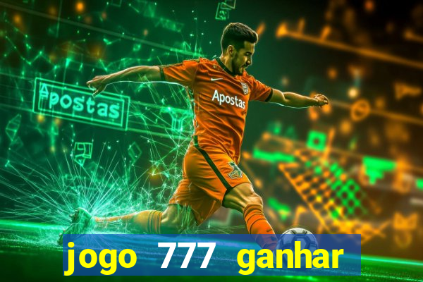 jogo 777 ganhar dinheiro de verdade